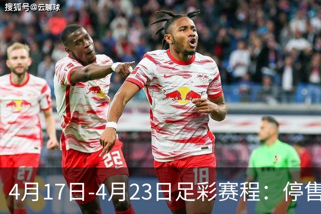 4月17日-4月23日足彩赛程：停售5期 多项杯赛入选